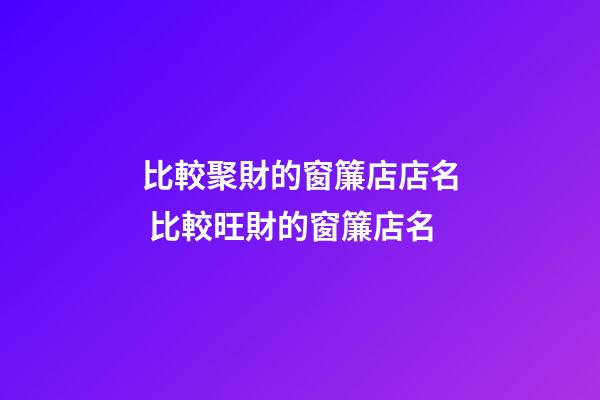比較聚財的窗簾店店名 比較旺財的窗簾店名-第1張-店鋪起名-玄機派